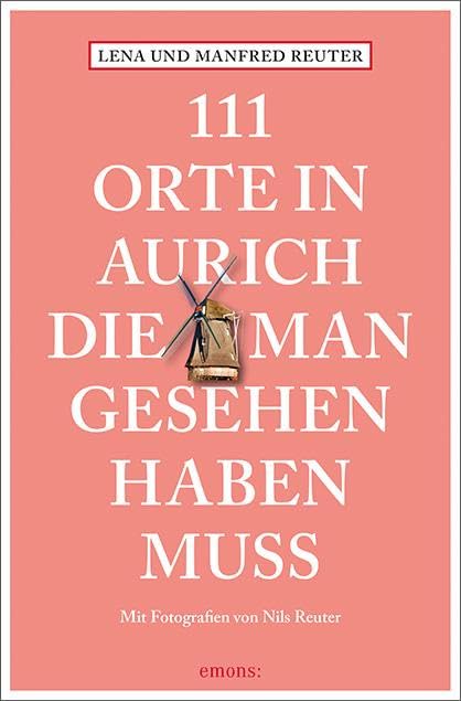 111 Orte in Aurich, die man gesehen haben muss: Reiseführer