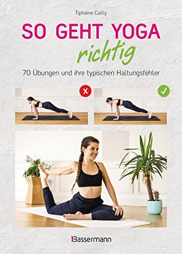 So geht Yoga richtig – 70 Übungen und ihre typischen Haltungsfehler. Von Beginn an sicher trainieren: Mit perfekt nachvollziehbaren Step-by-step-Fotos