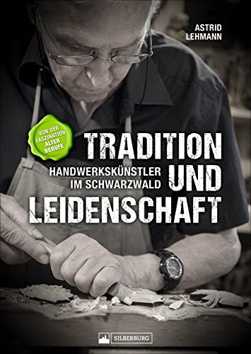 Tradition und Leidenschaft – Handwerkskünstler im Schwarzwald. Von der Faszination alter Berufe. Ein Bildband über Tradition, Handwerk und Arbeit im Schwarzwald. (Training Sport)