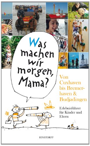 'Was machen wir morgen, Mama?' Von Cuxhaven bis Bremerhaven & Butjadingen: Erlebnisführer für Kinder und Eltern
