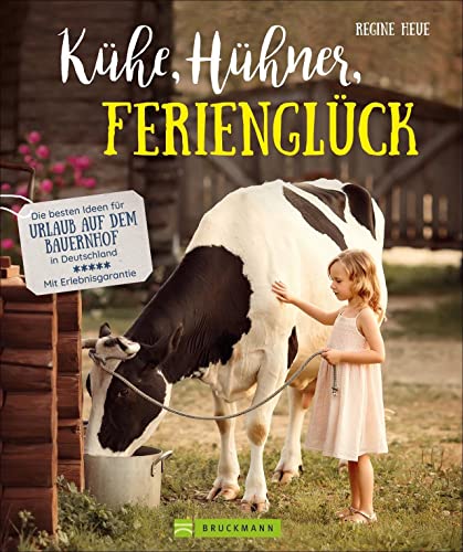 Familienreiseführer – Kühe, Hühner, Ferienglück. Die besten Ideen für Urlaub auf dem Bauernhof in Deutschland: Urlaub mit Kindern auf dem Land bei Kühen und Schafen. Mit Erlebnisgarantie.